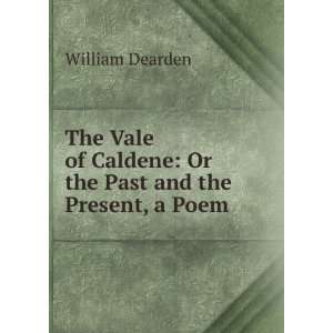   Caldene Or the Past and the Present, a Poem William Dearden Books