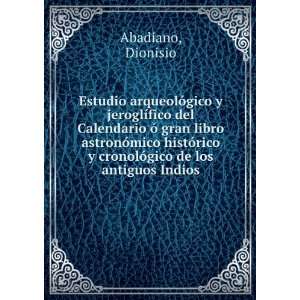   cronolÃ³gico de los antiguos Indios Dionisio Abadiano Books