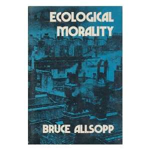    Ecological morality / Bruce Allsopp Bruce (1912  ) Allsopp Books