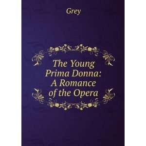  The Young Prima Donna A Romance of the Opera Grey Books