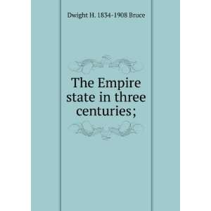   The Empire state in three centuries; Dwight H. 1834 1908 Bruce Books
