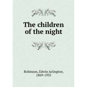   The children of the night Edwin Arlington, 1869 1935 Robinson Books