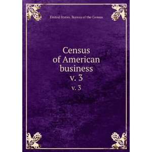   Census of American business. v. 3 United States. Bureau of the Census