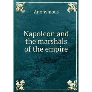  Napoleon and the marshals of the empire Anonymous Books