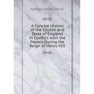   the Papacy During the Reign of Henry VIII George Elwes Corrie Books