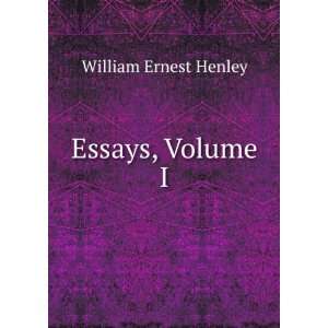  Essays, Volume I William Ernest Henley Books