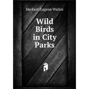  Wild Birds in City Parks. Herbert Eugene Walter Books