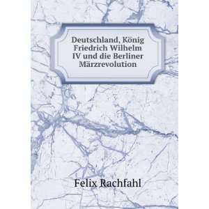   Wilhelm IV und die Berliner MÃ¤rzrevolution Felix Rachfahl Books