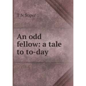  An odd fellow a tale to to day T N Soper Books