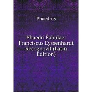    Franciscus Eyssenhardt Recognovit (Latin Edition) Phaedrus Books