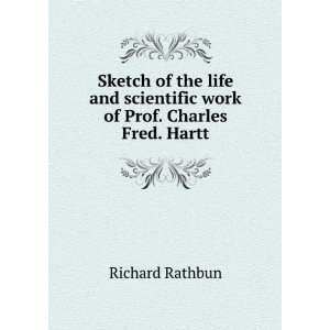   scientific work of Prof. Charles Fred. Hartt Richard Rathbun Books