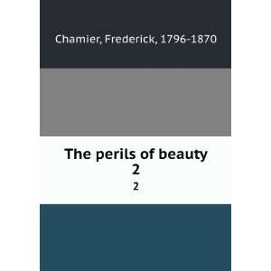    The perils of beauty. 2 Frederick, 1796 1870 Chamier Books