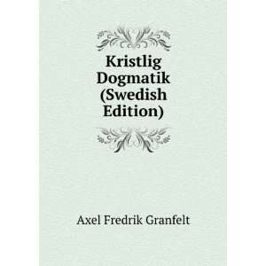  Kristlig Dogmatik (Swedish Edition) Axel Fredrik Granfelt Books