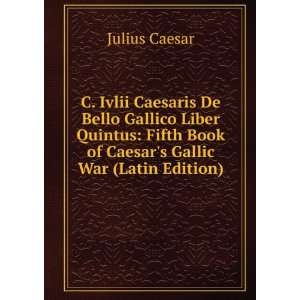  C. Ivlii Caesaris De Bello Gallico Liber Quintus Fifth Book 