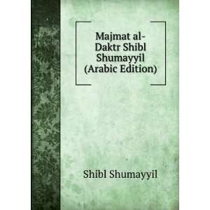 Majmat al Daktr Shibl Shumayyil (Arabic Edition) Shibl 