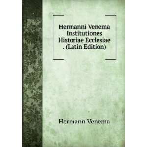  Hermanni Venema Institutiones Historiae Ecclesiae . (Latin 