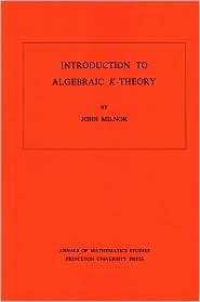 Introduction to Algebraic K Theory. (AM 72), (0691081018), John Milnor 