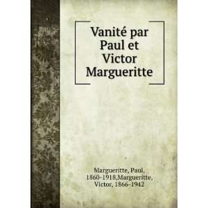  VanitÃ© par Paul et Victor Margueritte Paul, 1860 1918 