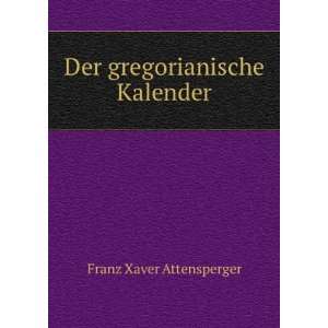    Der gregorianische Kalender Franz Xaver Attensperger Books