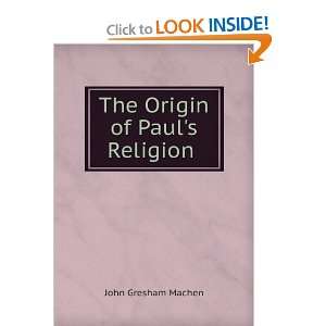    The Origin of Pauls Religion . John Gresham Machen Books