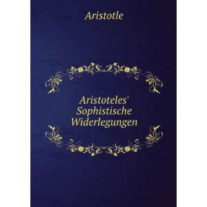  Aristoteles Sophistische Widerlegungen (German Edition 