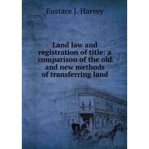   old and new methods of transferring land. Eustace J. Harvey Books