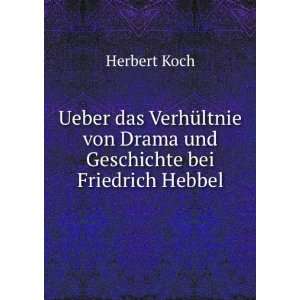   und Geschichte bei Friedrich Hebbel. Herbert Koch  Books