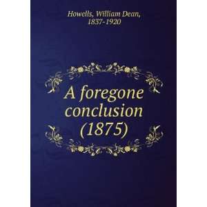   foregone conclusion (1875) William Dean, 1837 1920 Howells Books