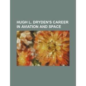  Hugh L. Drydens career in aviation and space 
