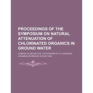 Proceedings of the Symposium on Natural Attenuation of Chlorinated 