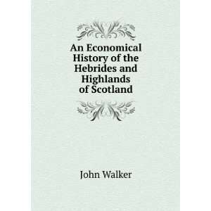  History of the Hebrides and Highlands of Scotland John Walker Books