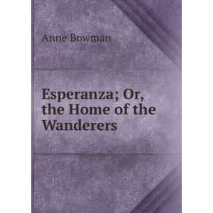  Esperanza; Or, the Home of the Wanderers Anne Bowman 