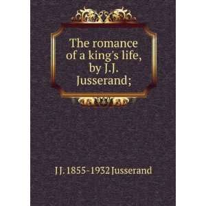   of a kings life, by J.J. Jusserand; J J. 1855 1932 Jusserand Books