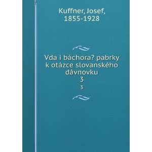   ¡zce slovanskÃ©ho dÃ¡vnovku. 3 Josef, 1855 1928 Kuffner Books