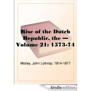     Volume 21 1573 74 John Lothrop Motley  Kindle Store