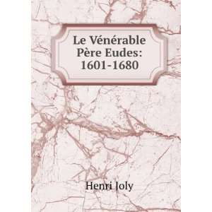    Le VÃ©nÃ©rable PÃ¨re Eudes 1601 1680 Henri Joly Books