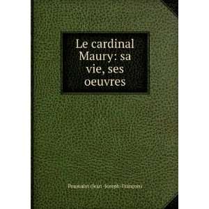  Le cardinal Maury sa vie, ses oeuvres Poujoulat (Jean  Joseph 