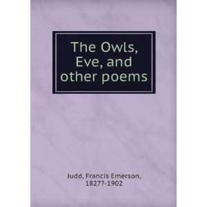    The Owls, Eve, and other poems. Francis Emerson Judd Books