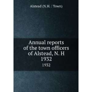  Annual reports of the town officers of Alstead, N. H. 1932 