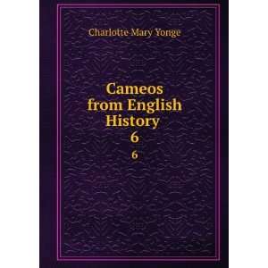  Cameos from English History . 6 Charlotte Mary Yonge 