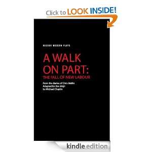Walk On Part The Fall of New Labour Michael Chaplin, Chris Mullin 