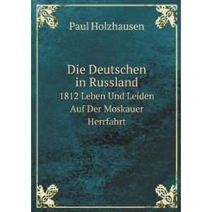   Leben Und Leiden Auf Der Moskauer Herrfahrt Paul Holzhausen Books