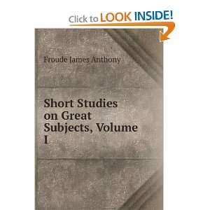   on Great Subjects, Volume I Froude James Anthony  Books