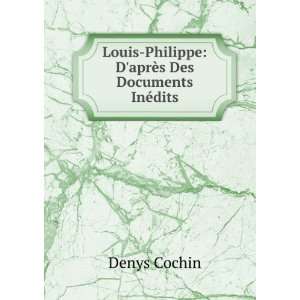 Louis Philippe DaprÃ¨s Des Documents InÃ©dits Denys Cochin 
