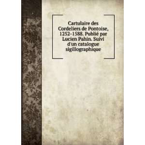 Cartulaire des Cordeliers de Pontoise, 1252 1588. PubliÃ© par Lucien 