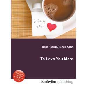  To Love You More Ronald Cohn Jesse Russell Books