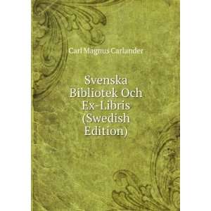 Svenska Bibliotek Och Ex Libris (Swedish Edition) Carl Magnus 