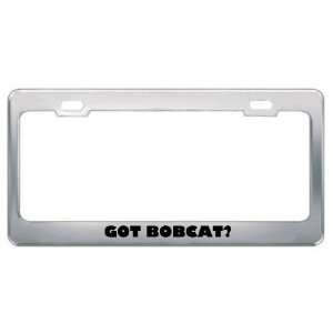  Got Bobcat? Animals Pets Metal License Plate Frame Holder 