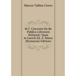   in Lucem Ed. A. Maius (Romanian Edition) Marcus Tullius Cicero Books