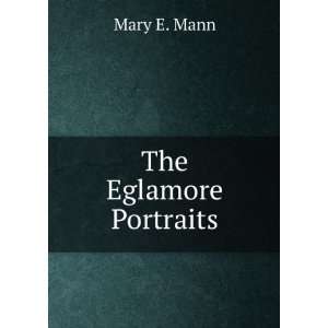  The Eglamore Portraits Mary E. Mann Books